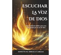 Escuchar La Voz De Dios: Discernimiento Bíblico Para Una Vida Guiada Por La Voz De Dios