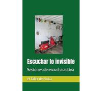 Escuchar lo invisible.: Sesiones de escucha activa