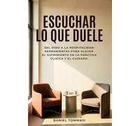 Escuchar lo que duele: Del oído a la hospitalidad: Herramientas para alojar el sufrimiento en la práctica clínica y el cuidado.