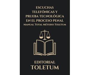 ESCUCHAS TELEFÓNICAS Y PRUEBA TECNOLÓGICA EN EL PROCESO PENAL: Manual total de autorización judicial, control constitucional, nulidad y estrategia de defensa (EDITORIAL TOLETUM)