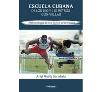 Escuela cubana de los 100 y 110 metros con vallas. Metodología de los éxitos universales: 01 (Guía de deporte)