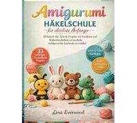 Escuela De Ganchillo Amigurumi Para Principiantes Absolutos: 33 proyectos paso a paso con fotos a todo color y 10 técnicas básicas para crear regalos hechos a mano y adorables