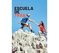 ESCUELA DE TRAIL: La guía para iniciarse, entrenar y disfrutar del trail running