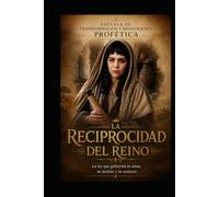 ESCUELA DE TRANSFORMACIÓN Y MINISTRACIÓN PROFÉTICA LA RECIPROCIDAD DEL REINO: La ley que gobierna tu alma, tu destino y tu corazón
