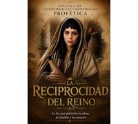ESCUELA DE TRANSFORMACIÓN Y MINISTRACIÓN PROFÉTICA LA RECIPROCIDAD DEL REINO: La ley que gobierna tu alma, tu destino y tu corazón