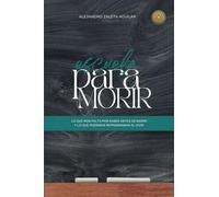 Escuela para morir: lo que nos falta por saber antes de morir y lo que podemos reprogramar al vivir