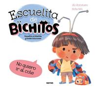 Escuelita de bichitos - No quiero ir al cole: Pequeños problemas, grandes soluciones