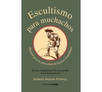 Escultismo para muchachos: Manual para la educación de buenos ciudadanos / El libro fundacional del movimie