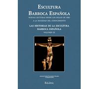 Escultura Barroca Española. Las historias de la Escultura Barroca Española (Escultura Barroca Española. Nuevas Lecturas Desde Los Siglos De Oro A La Sociedad Del Conocimiento)