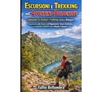 Escursioni e Trekking nell'Appennino Bolognese: Camminate tra Sentieri e Trekking vicino a Bologna: Escursioni nella Natura dell'Appennino Tosco-Emiliano, tra Itinerari e Sentieri fino al Monte Cimone