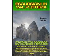 Escursioni in Val Pusteria: Itinerari tra Dobbiaco, San Candido e Brunico: 100 Sentieri: Tre Cime di Lavaredo, Dolomiti di Sesto, Lago di Braies, Prato Piazza, Vedrette Ries, Valli Anterselva e Casies