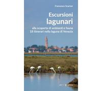 Escursioni lagunari. Alla scoperta di ambienti e fauna, 18 itinerari nella laguna di Venezia