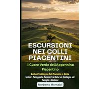 Escursioni nei Colli Piacentini: il Cuore Verde dell'Appennino Piacentino: Guida al Trekking sui Colli Piacentini in Emilia: Sentieri, Passeggiate, Cammini tra Natura e Montagna per Famiglie e Weekend