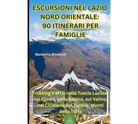 Escursioni nel Lazio Nord Orientale: 90 Itinerari Spettacolari per famiglie: Trekking e MTB nella Tuscia Laziale, nei Cimini, nella Sabina, sul Velino, nel Cicolano, sul Turano, Monti della Tolfa