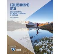 Escursionismo base. Cosa serve sapere per iniziare a camminare in montagna (I Manuali del Club Alpino Italiano)