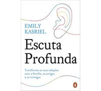 Escuta profunda: Transforme as suas relações com a família, os amigos e os inimigos (Penguin não ficção)