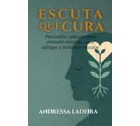 Escuta que Cura: Psicanálise aplicada para entender silêncios, curar diálogos e fortalecer vínculos
