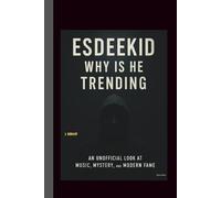 ESDEEKID: WHY IS HE TRENDING: AN UNOFFICIAL LOOK AT MUSIC, MYSTERY, AND MODERN FAME