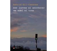 Ese jueves al anochecer me subí al tren (SIN COLECCION)