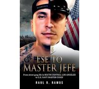 Ese to Master Jefe: From street gang life in South Central Los Angeles to US Navy Master Chief