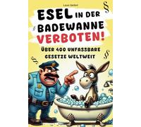 Esel in der Badewanne verboten! Über 400 unfassbare Gesetze weltweit - ein Buch zum Lachen, Staunen und Verschenken! Mit zusätzlichen ... Gerichtsverfahren als Extra-Download