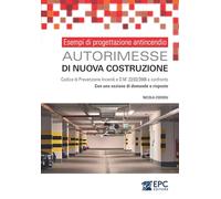 Esempi di progettazione antincendio. Autorimesse di nuova costruzione. Codice di Prevenzione Incendi: normative a confronto. Con una sezione di domande e risposte