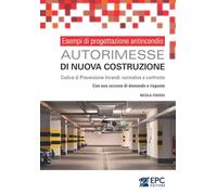 Esempi di progettazione antincendio. Autorimesse di nuova costruzione. Codice di Prevenzione Incendi: normative a confronto. Con una sezione di domande e risposte