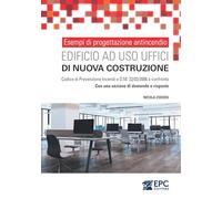 Esempi di progettazione antincendio. Edificio ad uso uffici di nuova costruzione. Codice di Prevenzione Incendi e D.M. 22/02/2006 a confronto. Con una sezione di domande e risposte