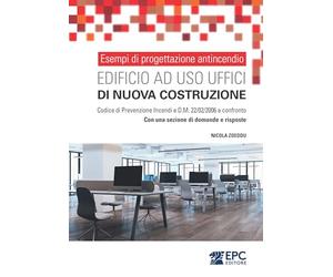 Esempi di progettazione antincendio. Edificio ad uso uffici di nuova costruzione. Codice di Prevenzione Incendi e D.M. 22/02/2006 a confronto. Con una sezione di domande e risposte