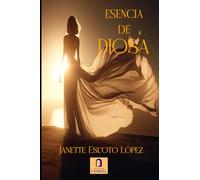 ESENCIA DE DIOSA: Guía sencilla para reclamar tu luz, recordar quién eres y despertar tu energía femenina
