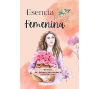 Esencia Femenina: Un viaje espiritual hacia tu esencia, tu paz y tu propósito