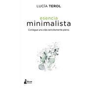 Esencia minimalista: Consigue una vida sencillamente plena (DESARROLLO PERSONAL)