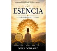 ESENCIA: Todo Lo Que Necesitas Comprender Para Encontrar La Paz, Sanar Tu Historia Y Recordar Quién Eres Realmente.