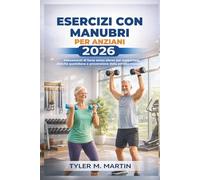 ESERCIZI CON MANUBRI PER ANZIANI 2026: Allenamenti di forza senza sforzo per supportare le attività quotidiane e prevenire la perdita muscolare