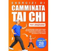 Esercizi di Camminata Tai Chi per Anziani: Un programma passo dopo passo per migliorare l’equilibrio a casa, rafforzare la stabilità con una sfida di 4 settimane