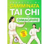 Esercizi di Camminata Tai Chi per Dimagrire: Un programma passo dopo passo per perdere peso, migliorare l’equilibrio e ritrovare movimenti fluidi, con ... 28 giorni (Benessere e Mobilità per Anziani)
