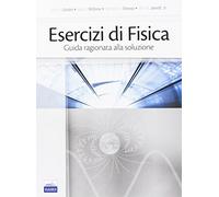 Esercizi di fisica. Guida ragionata alla soluzione