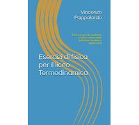 Esercizi di fisica per il liceo Termodinamica: Esercizi, quesiti, problemi risolti e commentati (edizione riveduta e aggiornata)