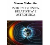 Esercizi Di Fisica: Relatività E Astrofisica (ebook)