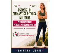 Esercizi di ginnastica ritmica militare per principianti, pensati per donne over 40: 10 Minuti al Giorno per Più Forza e Meno Grasso