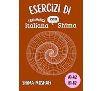 Esercizi di Grammatica italiana con Shima - Livelli A1-A2-B1-B2: Raccolta completa di Esercizi di Grammatica italiana per tutti i Livelli, dal ... B1-B2- Grammatica ed Esercizi di Grammatica)