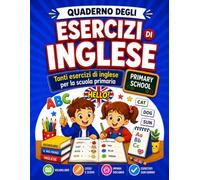 Esercizi di Inglese: Quaderno operativo di inglese per la scuola primaria con vocabolario, grammatica, lettura, scrittura e attività illustrate per imparare e ripassare l'inglese