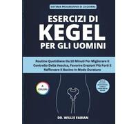 Esercizi Di Kegel Per Gli Uomini (A Colori): Routine Quotidiane Da 10 Minuti Per Migliorare Il Controllo Della Vescica, Favorire Erezioni Più Forti E Rafforzare Il Bacino In Modo Duraturo