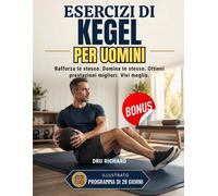 ESERCIZI DI KEGEL PER UOMINI: Un programma di allenamento illustrato di 28 giorni per il pavimento pelvico, il controllo della vescica, la prostata e la salute sessuale