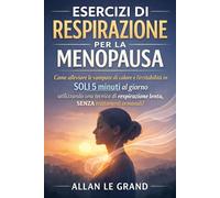 ESERCIZI DI RESPIRAZIONE PER LA MENOPAUSA: Come alleviare le vampate di calore e l'irritabilità in SOLI 5 minuti al giorno utilizzando una tecnica di respirazione lenta, SENZA trattamenti ormonali!