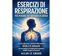 ESERCIZI DI RESPIRAZIONE PER PERSONE CHE SOFFRONO DI ANSIA: Come alleviare i sintomi dell'ansia in SOLI 5 minuti con una tecnica di respirazione quadrata, SENZA bisogno di farmaci!