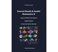 Esercizi Risolti di Analisi Matematica II: Equazioni Differenziali Ordinarie Integrali Multipli Teoremi del Calcolo Vettoriale (Strumenti per l'Esame)