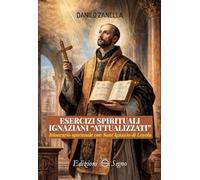 Esercizi spirituali ignaziani «attualizzati». Itinerario spirituale con Sant'Ignazio di Loyola