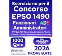 Eserciziario per il Concorso EPSO 1490 - Funzionari Amministratori (AD5): 1000 Quiz di Livello Avanzato, Simulazione d’Esame e Prove EUFTE per una Preparazione Completa, Pratica e Mirata