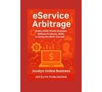 eService Arbitrage: Build a $10K/Month Business Without Products, Skills, or Doing the Work Yourself